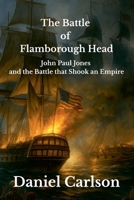 The Battle of Flamborough Head, John Paul Jones and the Battle that Shook an Empire B0GGDYB6S1 Book Cover