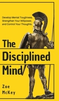 The Disciplined Mind: Develop Mental Toughness, Strengthen Your Willpower, and Control Your Thoughts. 195138525X Book Cover