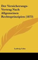 Der Versicherungs-Vertrag Nach Allgemeinen Rechtsprinzipien (1873) 1160447837 Book Cover