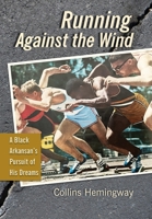Running Against the Wind: A Black Arkansan's Pursuit of His Dreams B0FJQS2RDR Book Cover