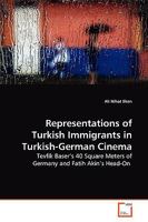 Representations of Turkish Immigrants in Turkish-German Cinema: Tevfik Baser¿s 40 Square Meters of Germany and Fatih Akin¿s Head-On 363917416X Book Cover