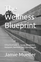 The Wellness Blueprint: A Practical Guide to Energy, Metabolism, Hormones, Nutrition, and Lifelong Health B0H66KGRMP Book Cover