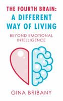 The Fourth Brain: a Different Way of Living: Beyond Emotional Intelligence 1982220945 Book Cover