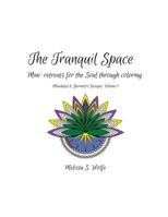 The Tranquil Space: Mini-retreats for the Soul through coloring 0998303909 Book Cover