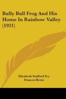 Bully Bull Frog And His Home In Rainbow Valley 1164593196 Book Cover