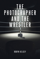 The Photographer and the Wrestler B0BXZXH6PX Book Cover