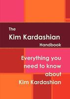 The Kim Kardashian Handbook - Everything You Need to Know about Kim Kardashian 1742443605 Book Cover