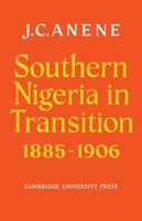 Southern Nigeria in Transition 1885 1906: Theory and Practice in a Colonial Protectorate 0521104580 Book Cover