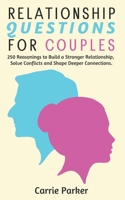 Relationship Questions for Couples: 250 Reasonings to Build a Stronger Relationship, Solve Conflicts and Shape Deeper Connections 1708644288 Book Cover