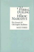 Verbal Dueling in Heroic Narrative: The Homeric and Old English Traditions 0691602263 Book Cover