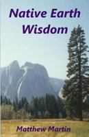 Native Earth Wisdom: Living in harmony with Mother Earth 151867867X Book Cover