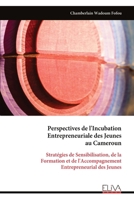 Perspectives de l'Incubation Entrepreneuriale des Jeunes au Cameroun: Stratégies de Sensibilisation, de la Formation et de l'Accompagnement Entrepreneurial des Jeunes (French Edition) 9999343457 Book Cover