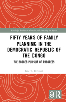 Fifty Years of Family Planning in the Democratic Republic of the Congo: The Dogged Pursuit of Progress (Routledge Studies on Gender and Sexuality in Africa) 1032718870 Book Cover