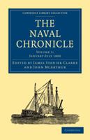 The Naval Chronicle: Volume 3, January-July 1800: Containing a General and Biographical History of the Royal Navy of the United Kingdom with a Variety of Original Papers on Nautical Subjects 1108018424 Book Cover