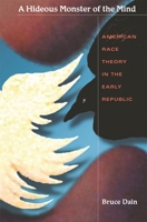 A Hideous Monster of the Mind: American Race Theory in the Early Republic 0674009460 Book Cover