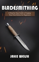 Bladesmithing: A Step-by-Step Guide to Forging Your Own Knives for Beginners 1951345606 Book Cover