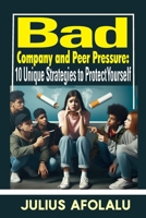 Bad Company and Peer Pressure: 10 Unique Strategies to Protect Yourself B0CPL62SYG Book Cover