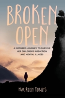 Broken Open: A Mother's Journey to Survive Her Children's Addiction to Mental Illness 0994856695 Book Cover