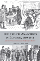 The French Anarchists in London, 1880-1914: Exile and Transnationalism in the First Globalisation 1846318807 Book Cover