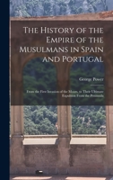 The History of the Empire of the Musulmans in Spain and Portugal: From the First Invasion of the Moors, to Their Ultimate Expulsion from the Peninsula - Primary Source Edition 1165692406 Book Cover