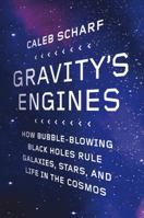 Gravity's Engines: How Bubble-Blowing Black Holes Rule Galaxies, Stars, and Life in the Cosmos 0374114129 Book Cover