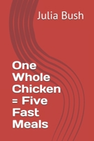 One Whole Chicken = Five Fast Meals 1704295122 Book Cover