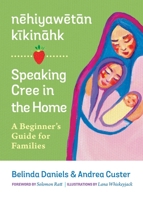 nēhiyawētān kīkināhk / Speaking Cree in the Home: A Beginner's Guide for Families 0889779031 Book Cover