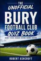 The Complete Bury Football Club Quiz Book: Test your knowledge of the Shakers history B0FLY5HV86 Book Cover