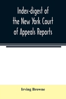 Index-digest Of The New York Court Of Appeals Reports: Including Volumes 1-95 Of The Regular Series, Keyes, Abbott's Court Of Appeals Decisions And Transcript Appeals... 9354007155 Book Cover