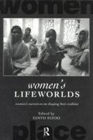 Women's Lifeworlds: Women's Narratives on Shaping Their Realities (International Studies in Women and Place Series) 0415171776 Book Cover