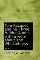 Tom Racquet and His Three Maiden Aunts; With a Word about the Whittleburys 0554445662 Book Cover