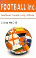 Football Inc: How Soccer Fans Are Losing the Game 1901250520 Book Cover