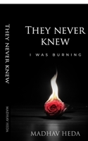 They Never Knew: I Was Burning B0FK6Q4JQ4 Book Cover