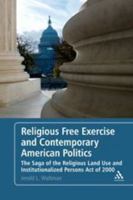 Religious Free Exercise and Contemporary American Politics: The Saga of the Religious Land Use and Institutionalized Persons Act of 2000 1441122036 Book Cover