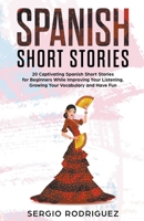 Spanish Short Stories : 20 Captivating Spanish Short Stories for Beginners While Improving Your Listening, Growing Your Vocabulary and Have Fun 1791911005 Book Cover