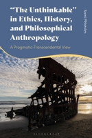 The Unthinkable in Ethics, History and Philosophical Anthropology: A Pragmatic-Transcendental View 1350506524 Book Cover