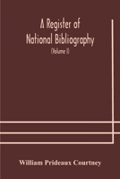 A Register of National Bibliography: With a Selection of the Chief Bibliographical Books and Articles Printed in Other Countries, Volume 1 114568663X Book Cover