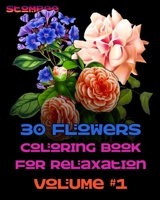 30 Flowers Coloring Book for Relaxation Volume #1: Coloring Book for Relaxation | Botanical Coloring Book for Adults | Name of each flower included (Realistic Flowers Adult Coloring Book) B08K4NV7W2 Book Cover