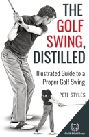 The Golf Swing, Distilled: Illustrated Guide to a Proper Golf Swing (Golf, Distilled) 1777418364 Book Cover