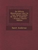 De Officiis Ministrorum Libri Iii. Cum Paulini Libello De Vita S. Ambrosii ... 101620566X Book Cover