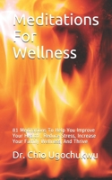 Meditations For Wellness: 81 Meditations To Help You Improve Your Health , Reduce Stress, Increase Your Family Wellness, And Thrive B08ZBJFTJ9 Book Cover