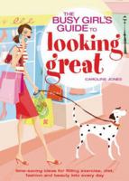 The Busy Girl's Guide To looking great: time saving ideas for fitting excercise,diet,fashion,and beauty into every day 1844426874 Book Cover