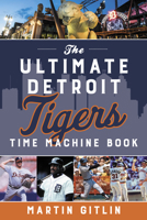 The Ultimate Detroit Tigers Time Machine Book 1493060554 Book Cover