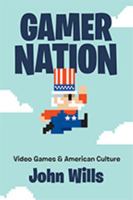 Gamer Nation: Video Games and American Culture 1421428709 Book Cover