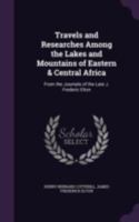 Travels and Researches Among the Lakes and Mountains of Eastern & Central Africa: From the Journals of the Late J. Frederic Elton - Primary Source Edition 116330378X Book Cover