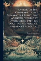 Antilogiae Sive Contradictiones Apparentes S. Scripturae A Sanctis Patribus Et Diversis Interpretibus Expositae, Authore P. F. Arsenio À S. Roberto ... 1179162579 Book Cover
