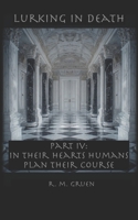 Lurking in Death PART IV: In Their Hearts Humans Plan Their Course (Lurking in Death (5x8-inch paperback)) B0GLH31BPJ Book Cover