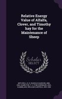 Relative energy value of alfalfa, clover, and timothy hay for the maintenance of sheep 1378215478 Book Cover