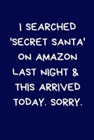 I Searched Secret Santa On Amazon Last Night & This Arrived Today. Sorry: Secret Santa Gifts - Coworkers Novelty Christmas Gifts: Colleagues Funny Naughty Rude Gag Notebook/Journal - Women Men Silly O 1712450565 Book Cover