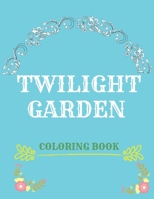 Twilight garden coloring book: Make your secret garden alive with wonderful colors and use your free time for fun and relaxation at the same time B08CJ7RLYF Book Cover